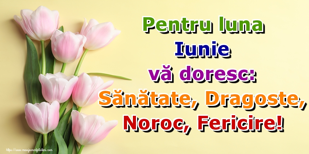 Felicitari de 1 Iunie - Pentru luna Iunie vă doresc: Sănătate, Dragoste, Noroc, Fericire!