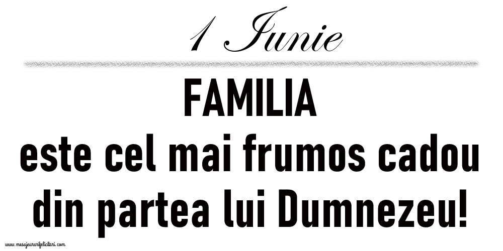 Felicitari de 1 Iunie - 1 Iunie FAMILIA este cel mai frumos cadou din partea lui Dumnezeu!