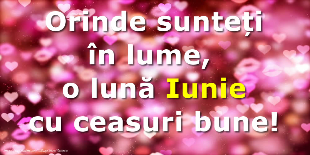 Felicitari de 1 Iunie - Orinde sunteți în lume, o lună Iunie cu ceasuri bune!