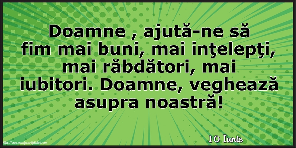 Felicitari de 10 Iunie - 10 Iunie - Doamne , ajută-ne să fim mai buni