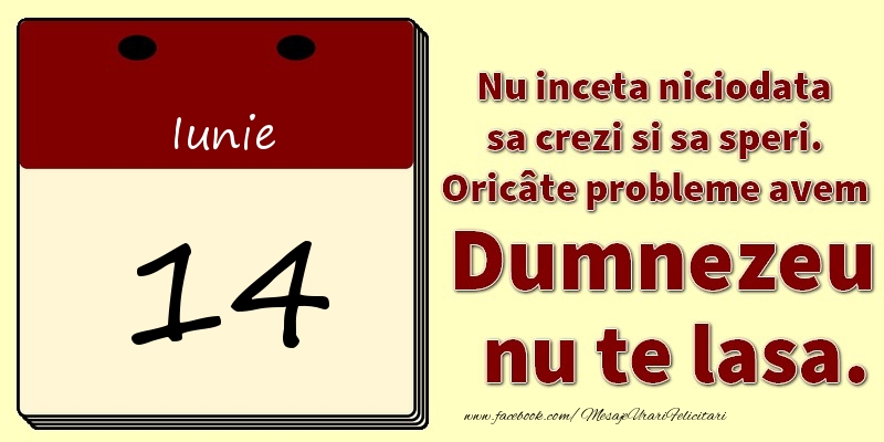 Nu inceta niciodata sa crezi si sa speri. Oricâte probleme avem Dumnezeu nu te lasa. 14Iunie