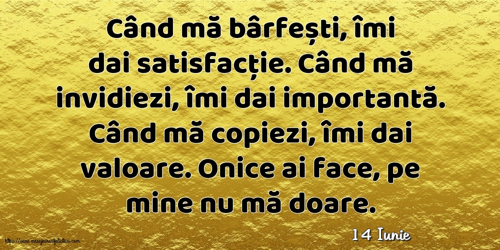 Felicitari de 14 Iunie - 14 Iunie - Când mă bârfești, îmi dai satisfacție.