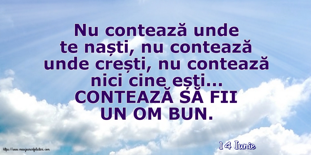 Felicitari de 14 Iunie - 14 Iunie - CONTEAZĂ SĂ FII UN OM BUN.