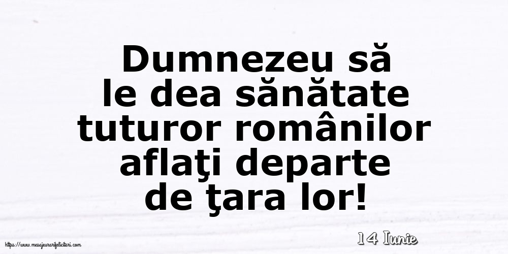 Felicitari de 14 Iunie - 14 Iunie - Dumnezeu să le dea sănătate tuturor românilor