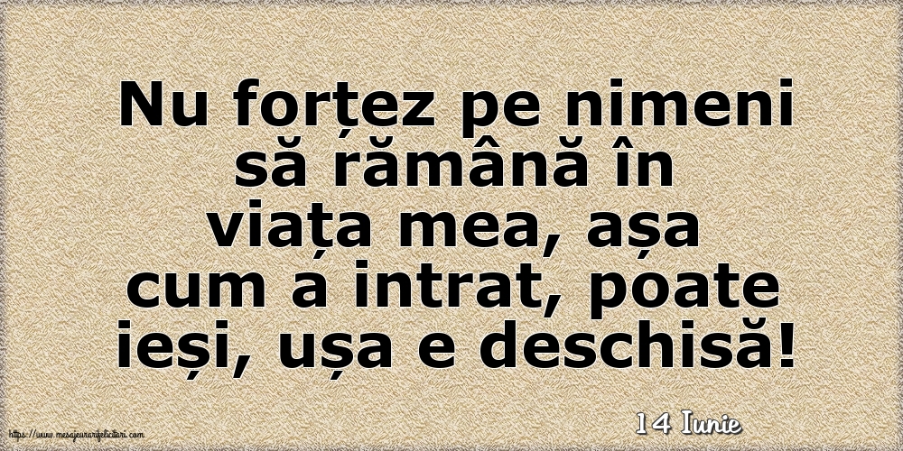 Felicitari de 14 Iunie - 14 Iunie - Nu forțez pe nimeni să rămână în viața mea