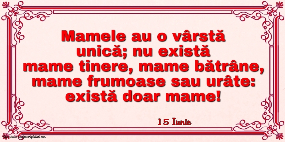 Felicitari de 15 Iunie - 15 Iunie - Mamele au o vârstă unică