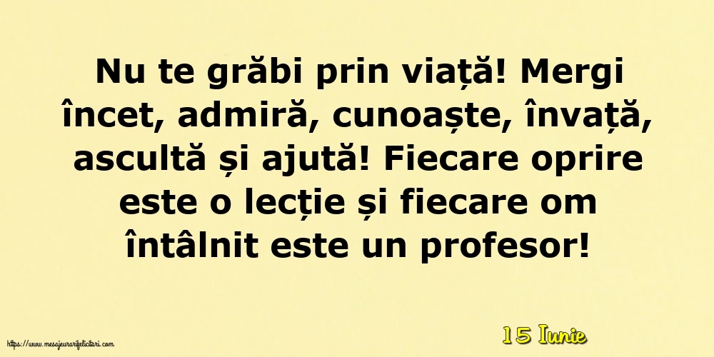 Felicitari de 15 Iunie - 15 Iunie - Nu te grăbi prin viață!