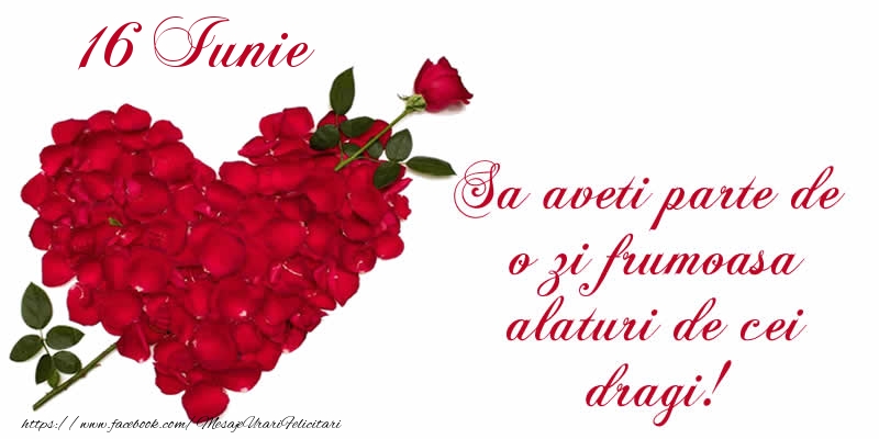 Felicitari de 16 Iunie - Sa aveti parte de o zi frumoasa alaturi de cei dragi!