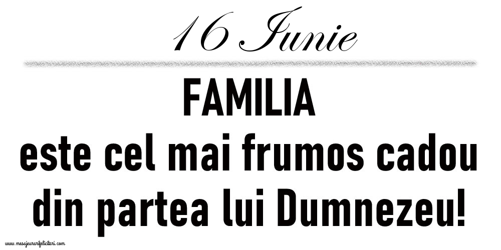 16 Iunie FAMILIA este cel mai frumos cadou din partea lui Dumnezeu!