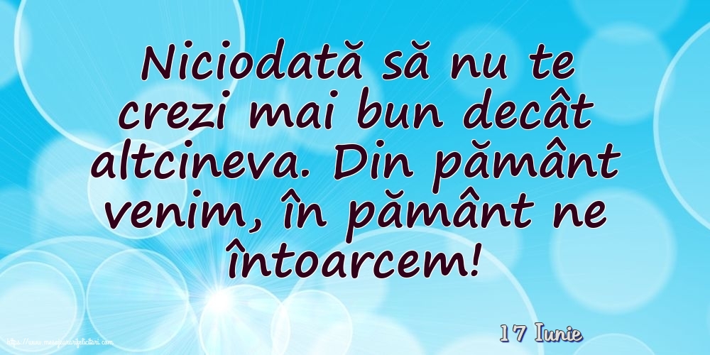 Felicitari de 17 Iunie - 17 Iunie - Niciodată să nu te crezi mai bun decât altcineva