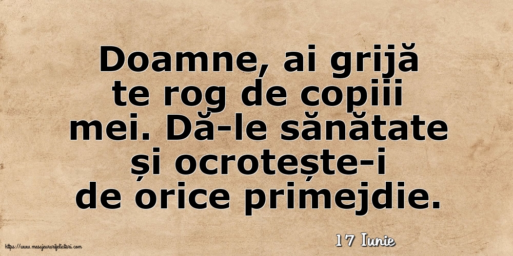 Felicitari de 17 Iunie - 17 Iunie - Doamne, ai grijă te rog de copiii mei