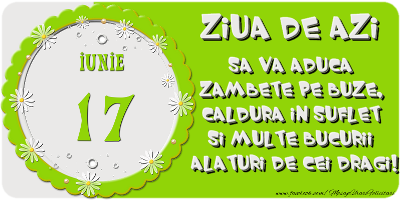 Felicitari de 17 Iunie - Ziua de azi sa va aduca zambete pe buze, caldura in suflet si multe bucurii alaturi de cei dragi 17 Iunie!