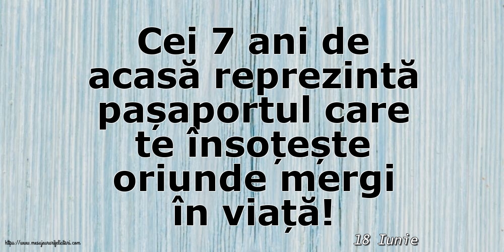 Felicitari de 18 Iunie - 18 Iunie - Cei 7 ani de acasă reprezintă pașaportul