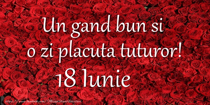 Un gand bun si  o zi placuta tuturor! Iunie 18