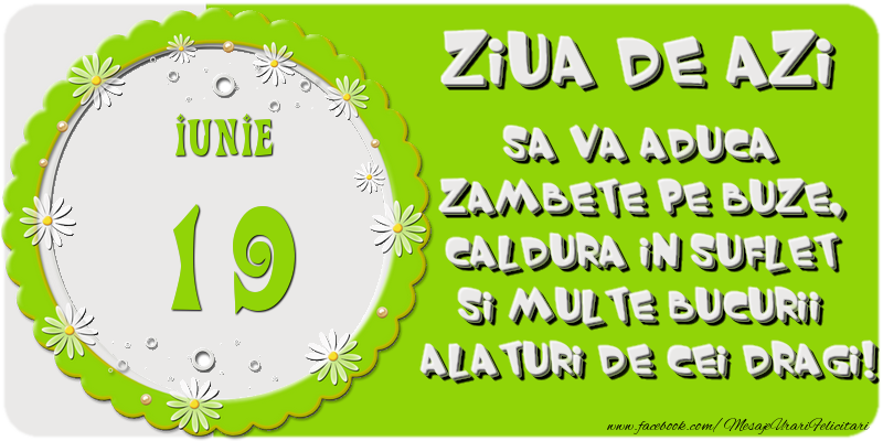 Felicitari de 19 Iunie - Ziua de azi sa va aduca zambete pe buze, caldura in suflet si multe bucurii alaturi de cei dragi 19 Iunie!