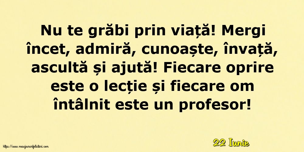 Felicitari de 22 Iunie - 22 Iunie - Nu te grăbi prin viață!
