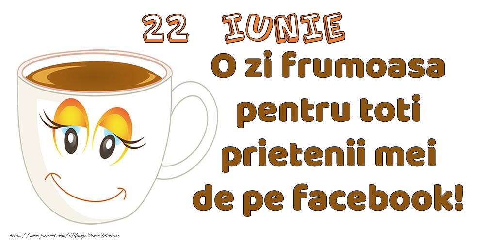 22 Iunie: O zi frumoasa pentru toti prietenii mei de pe facebook!