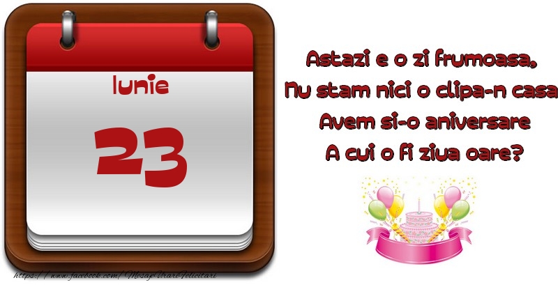 Iunie 23 Astazi e o zi frumoasa,  Nu stam nici o clipa-n casa, Avem si-o aniversare A cui o fi ziua oare?