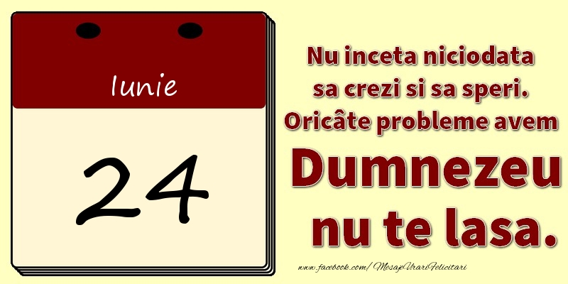 Felicitari de 24 Iunie - Nu inceta niciodata sa crezi si sa speri. Oricâte probleme avem Dumnezeu nu te lasa. 24Iunie