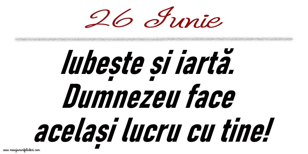26 Iunie Iubește și iartă...