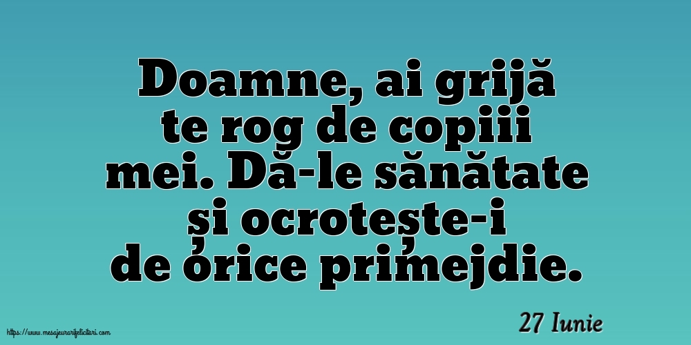 Felicitari de 27 Iunie - 27 Iunie - Doamne, ai grijă te rog de copiii mei