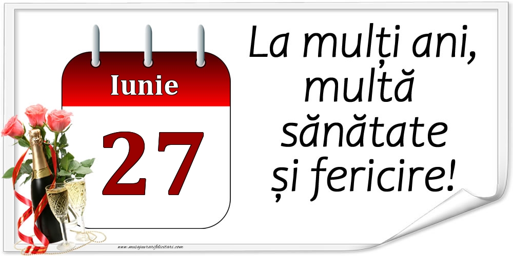 La mulți ani, multă sănătate și fericire! - 27.Iunie