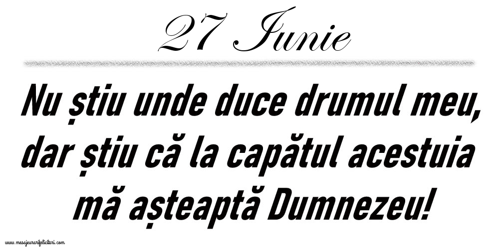 27 Iunie Nu știu unde duce drumul meu...