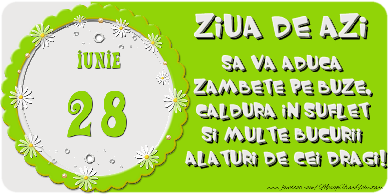 Felicitari de 28 Iunie - Ziua de azi sa va aduca zambete pe buze, caldura in suflet si multe bucurii alaturi de cei dragi 28 Iunie!
