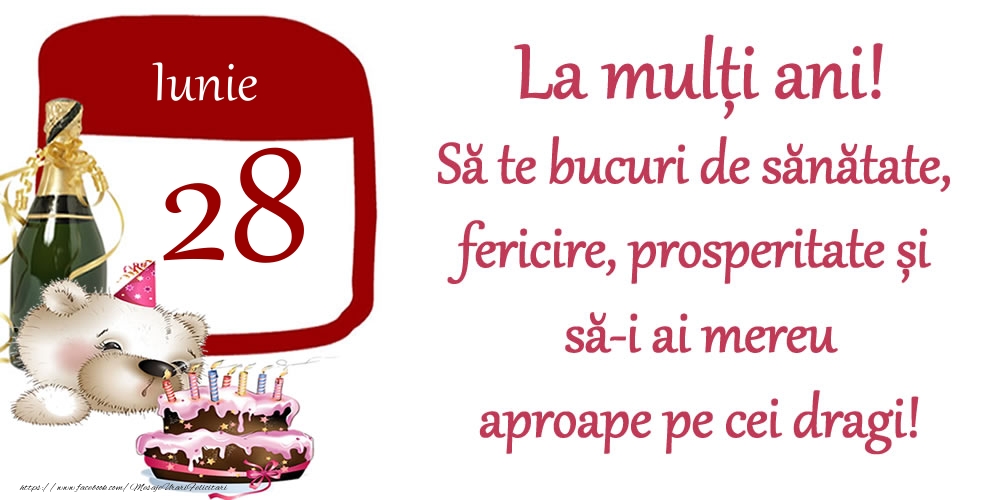 Felicitari de 28 Iunie - Iunie 28 La mulți ani! Să te bucuri de sănătate, fericire, prosperitate și să-i ai mereu aproape pe cei dragi!