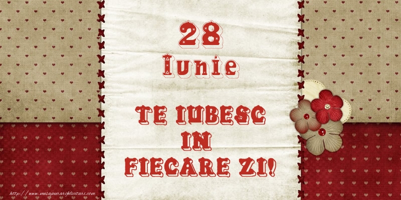 Felicitari de 28 Iunie - Astazi este 28 Iunie si vreau sa-ti amintesc ca te iubesc!