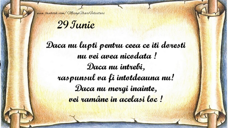 Daca nu lupti pentru ceea ce iti doresti, nu vei avea nicodata ! Daca nu intrebi, raspunsul va fi intotdeauna nu! Daca nu mergi inainte, vei rămâne in acelasi loc ! Iunie 29