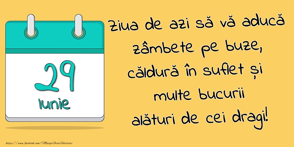 29.Iunie - Ziua de azi să vă aducă zâmbete pe buze, căldură în suflet și multe bucurii alături de cei dragi!