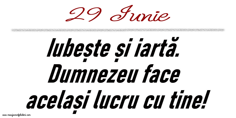 29 Iunie Iubește și iartă...
