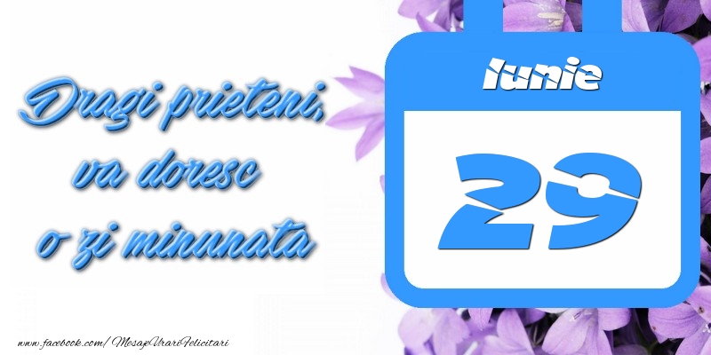 Iunie 29 Dragi prieteni, va doresc o zi minunata