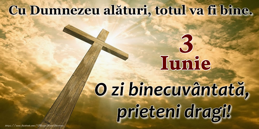 Felicitari de 3 Iunie - 3 Iunie - O zi binecuvântată, prieteni dragi!