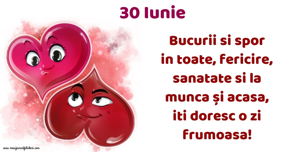 Felicitari de 30 Iunie - 30.Iunie Bucurii si spor in toate, fericire, sanatate si la munca și acasa, iti doresc o zi frumoasa!