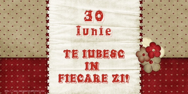Felicitari de 30 Iunie - Astazi este 30 Iunie si vreau sa-ti amintesc ca te iubesc!