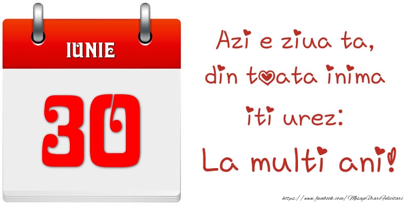 Felicitari de 30 Iunie - Iunie 30 Azi e ziua ta, din toata inima iti urez: La multi ani!