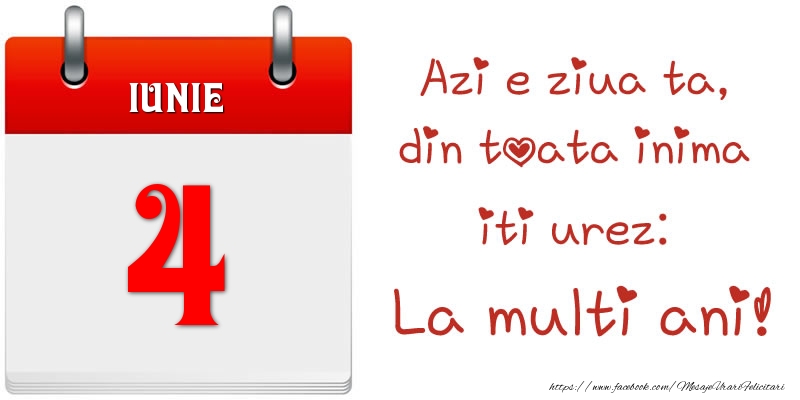 Iunie 4 Azi e ziua ta, din toata inima iti urez: La multi ani!