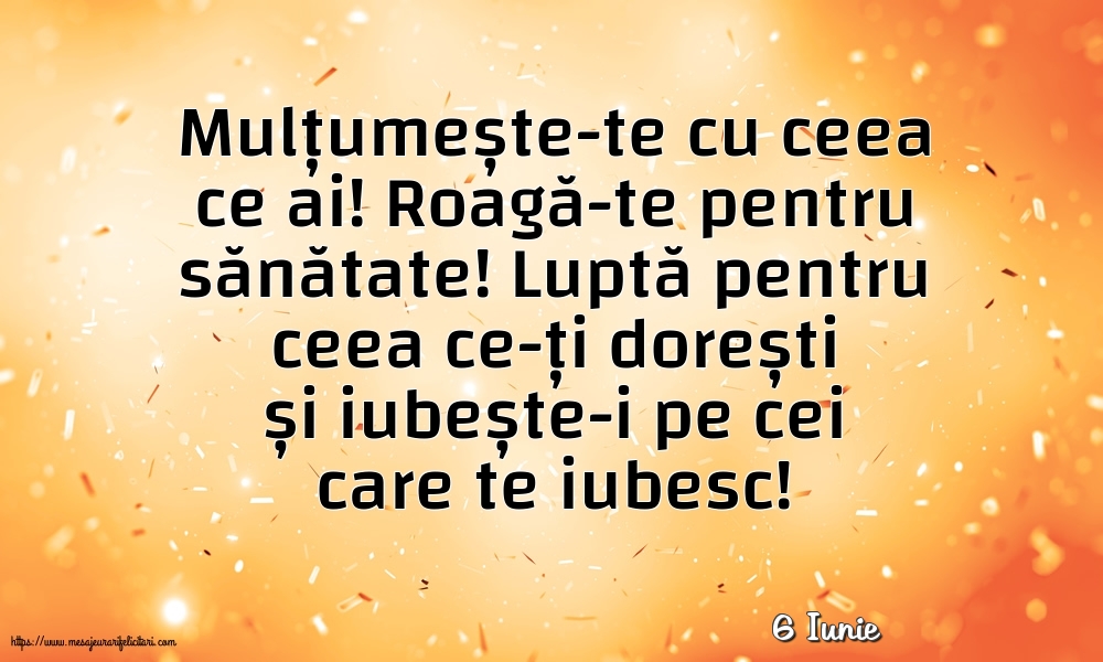 Felicitari de 6 Iunie - 6 Iunie - Mulțumește-te cu ceea ce ai! Roagă-te pentru sănătate!