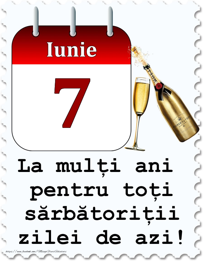Felicitari de 7 Iunie - Iunie 7 La mulți ani pentru toți sărbătoriții zilei de azi!