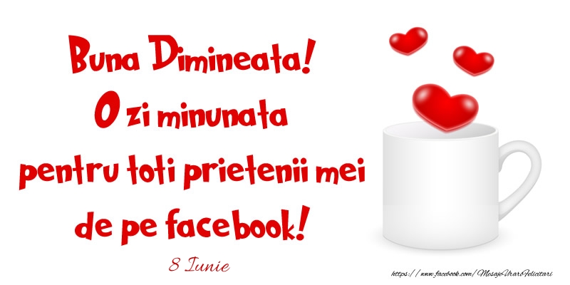 Felicitari de 8 Iunie - 8 Iunie - Buna Dimineata! O zi minunata pentru toti prietenii mei de pe facebook!