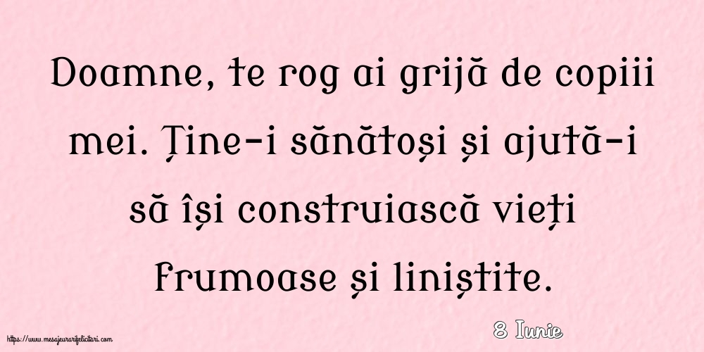 Felicitari de 8 Iunie - 8 Iunie - Doamne, te rog ai grijă de copiii mei.