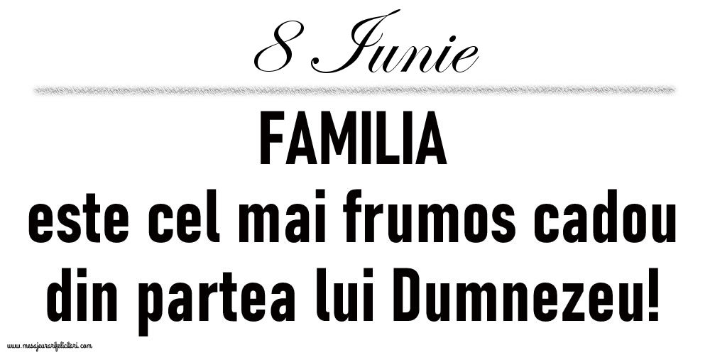 8 Iunie FAMILIA este cel mai frumos cadou din partea lui Dumnezeu!