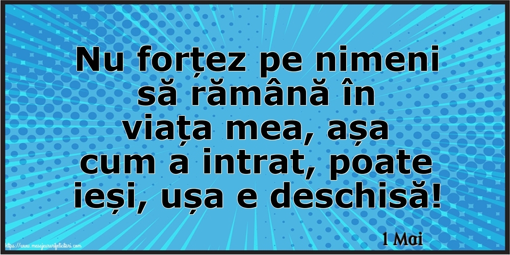 Felicitari de 1 Mai - 1 Mai - Nu forțez pe nimeni să rămână în viața mea