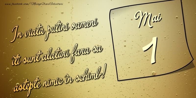 In viata puţini oameni îti sunt alături fara sa astepte nimic în schimb! 1 Mai