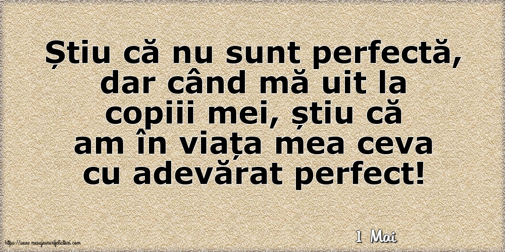 Felicitari de 1 Mai - 1 Mai - Știu că nu sunt perfectă, dar când mă uit la copiii mei...