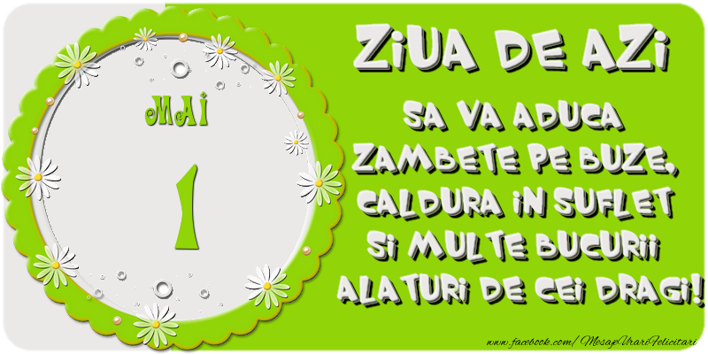 Ziua de azi sa va aduca zambete pe buze, caldura in suflet si multe bucurii alaturi de cei dragi 1 Mai!