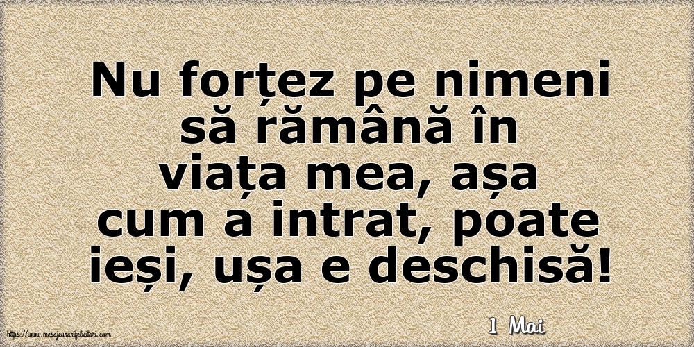 Felicitari de 1 Mai - 1 Mai - Nu forțez pe nimeni să rămână în viața mea