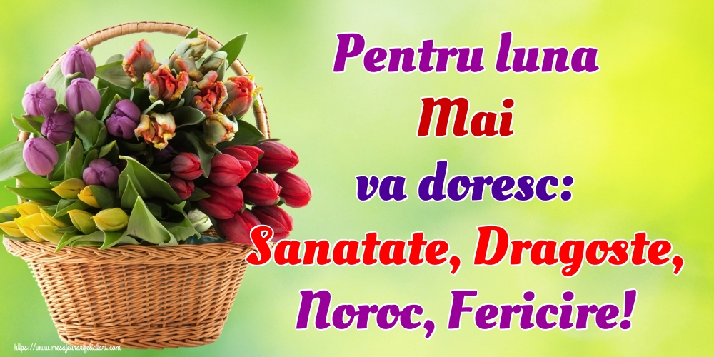 Pentru luna Mai va doresc: Sanatate, Dragoste, Noroc, Fericire!